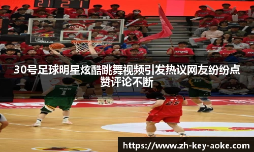 30号足球明星炫酷跳舞视频引发热议网友纷纷点赞评论不断