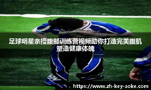 足球明星亲授腹部训练营视频助你打造完美腹肌塑造健康体魄